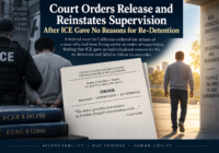 Court Orders Release and Reinstates Supervision After ICE Gave No Reasons for Re-Detention